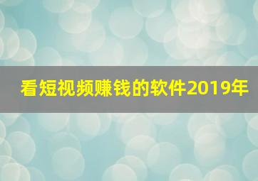 看短视频赚钱的软件2019年