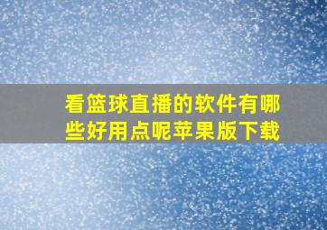 看篮球直播的软件有哪些好用点呢苹果版下载