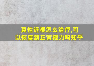 真性近视怎么治疗,可以恢复到正常视力吗知乎