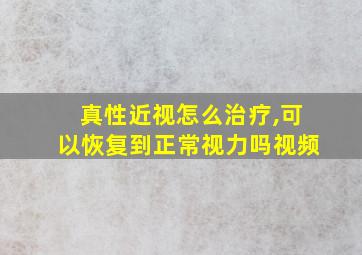 真性近视怎么治疗,可以恢复到正常视力吗视频