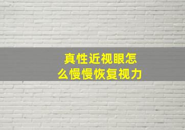 真性近视眼怎么慢慢恢复视力