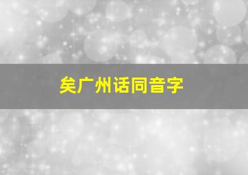 矣广州话同音字