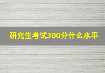 研究生考试300分什么水平