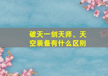 破天一剑天师、天空装备有什么区别