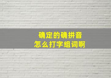 确定的确拼音怎么打字组词啊