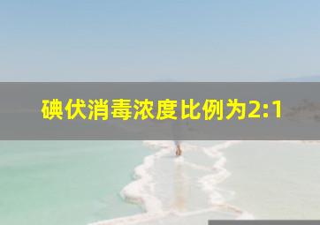 碘伏消毒浓度比例为2:1