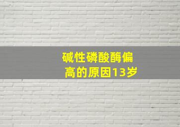 碱性磷酸酶偏高的原因13岁