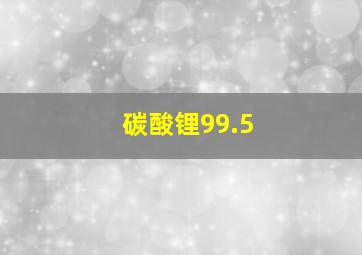 碳酸锂99.5