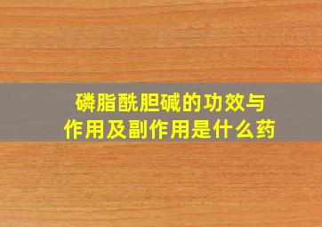 磷脂酰胆碱的功效与作用及副作用是什么药