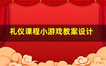 礼仪课程小游戏教案设计