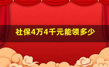 社保4万4千元能领多少