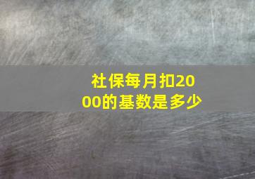 社保每月扣2000的基数是多少