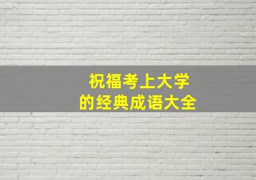 祝福考上大学的经典成语大全