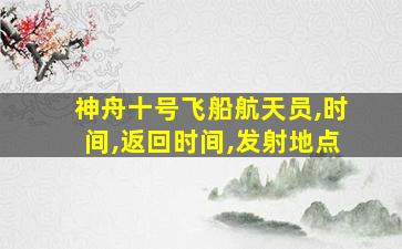 神舟十号飞船航天员,时间,返回时间,发射地点