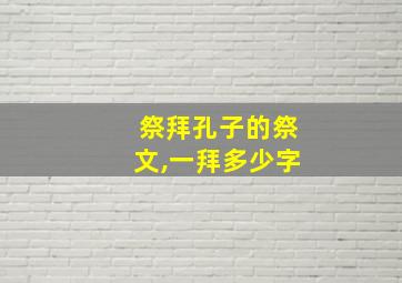 祭拜孔子的祭文,一拜多少字