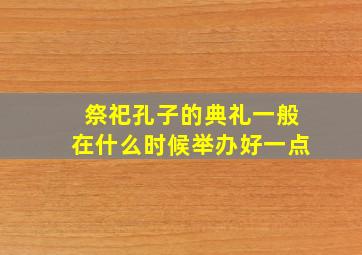 祭祀孔子的典礼一般在什么时候举办好一点