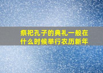 祭祀孔子的典礼一般在什么时候举行农历新年