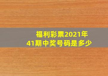 福利彩票2021年41期中奖号码是多少