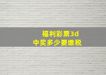 福利彩票3d中奖多少要缴税