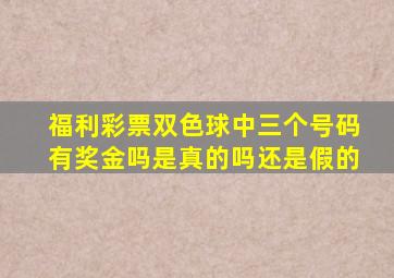 福利彩票双色球中三个号码有奖金吗是真的吗还是假的