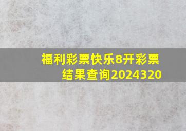 福利彩票快乐8开彩票结果查询2024320