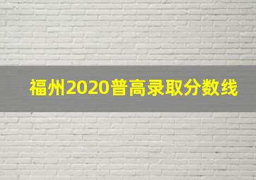 福州2020普高录取分数线