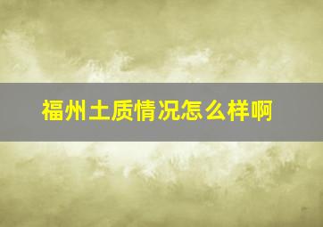 福州土质情况怎么样啊