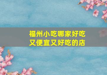 福州小吃哪家好吃又便宜又好吃的店