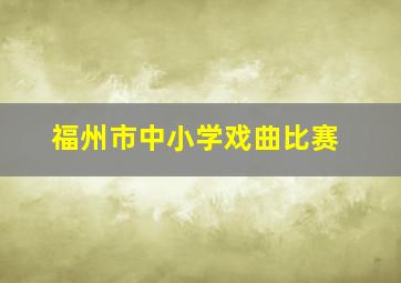 福州市中小学戏曲比赛