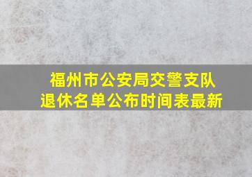 福州市公安局交警支队退休名单公布时间表最新