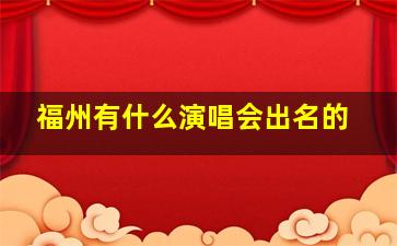 福州有什么演唱会出名的