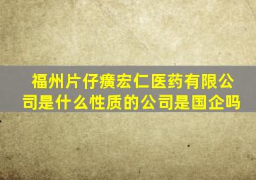 福州片仔癀宏仁医药有限公司是什么性质的公司是国企吗