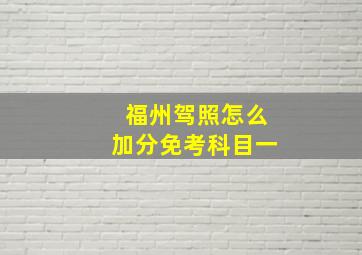 福州驾照怎么加分免考科目一