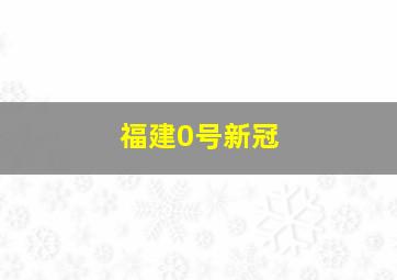 福建0号新冠