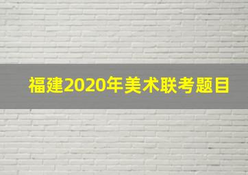 福建2020年美术联考题目