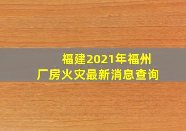 福建2021年福州厂房火灾最新消息查询