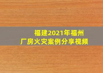 福建2021年福州厂房火灾案例分享视频