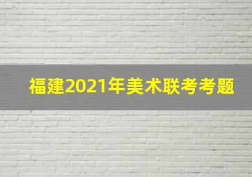 福建2021年美术联考考题