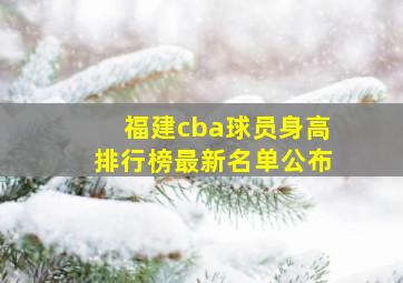 福建cba球员身高排行榜最新名单公布