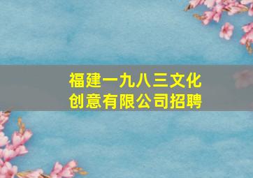 福建一九八三文化创意有限公司招聘