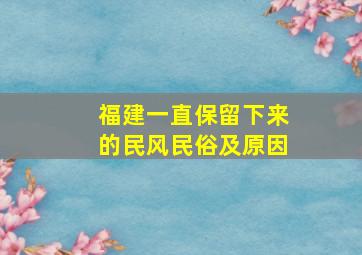 福建一直保留下来的民风民俗及原因