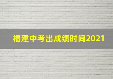 福建中考出成绩时间2021