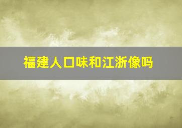 福建人口味和江浙像吗