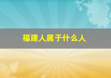 福建人属于什么人