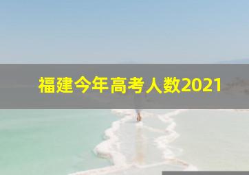 福建今年高考人数2021