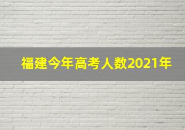 福建今年高考人数2021年