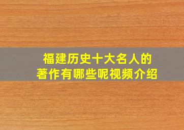 福建历史十大名人的著作有哪些呢视频介绍