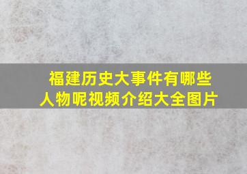 福建历史大事件有哪些人物呢视频介绍大全图片