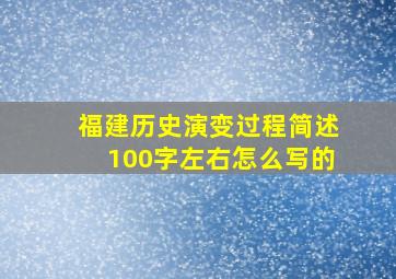 福建历史演变过程简述100字左右怎么写的