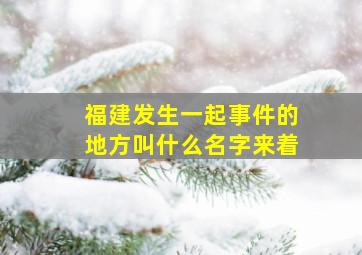 福建发生一起事件的地方叫什么名字来着